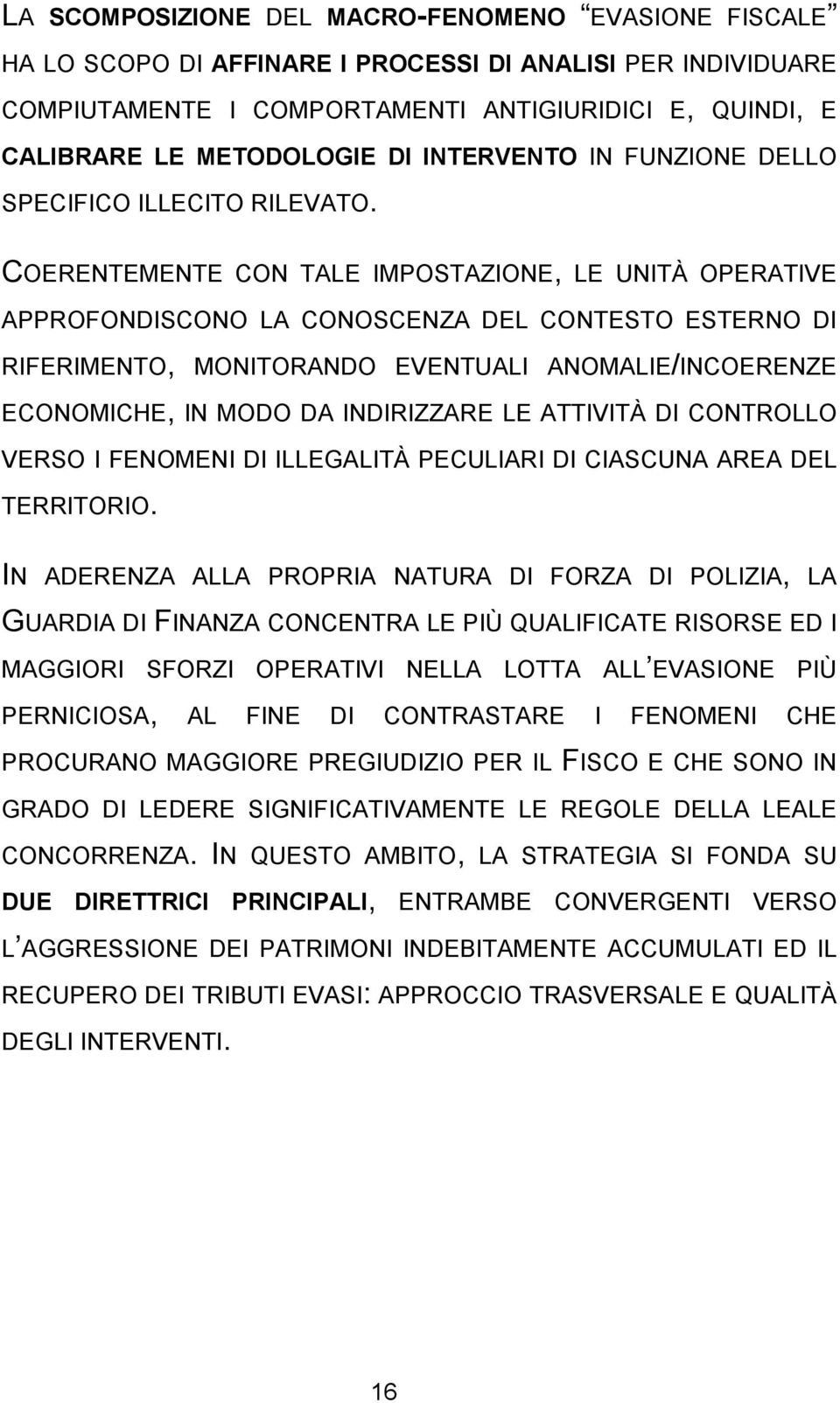 COERENTEMENTE CON TALE IMPOSTAZIONE, LE UNITÀ OPERATIVE APPROFONDISCONO LA CONOSCENZA DEL CONTESTO ESTERNO DI RIFERIMENTO, MONITORANDO EVENTUALI ANOMALIE/INCOERENZE ECONOMICHE, IN MODO DA INDIRIZZARE