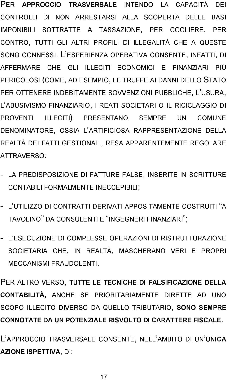 L ESPERIENZA OPERATIVA CONSENTE, INFATTI, DI AFFERMARE CHE GLI ILLECITI ECONOMICI E FINANZIARI PIÙ PERICOLOSI (COME, AD ESEMPIO, LE TRUFFE AI DANNI DELLO STATO PER OTTENERE INDEBITAMENTE SOVVENZIONI