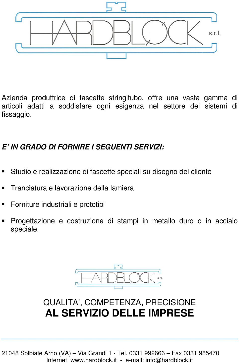 E IN GRADO DI FORNIRE I SEGUENTI SERVIZI: Studio e realizzazione di fascette speciali su disegno del cliente