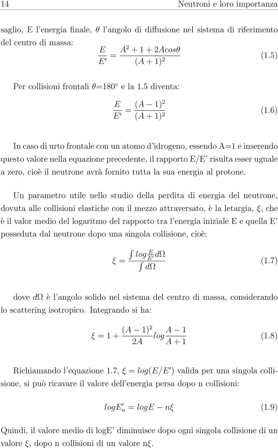 6) In caso di urto frontale con un atomo d idrogeno, essendo A=1 e inserendo questo valore nella equazione precedente, il rapporto E/E risulta esser uguale a zero, cioè il neutrone avrà fornito tutta