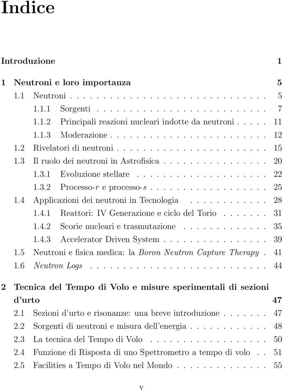 3.2 Processo-r e processo-s.................. 25 1.4 Applicazioni dei neutroni in Tecnologia............ 28 1.4.1 Reattori: IV Generazione e ciclo del Torio....... 31 1.4.2 Scorie nucleari e trasmutazione.