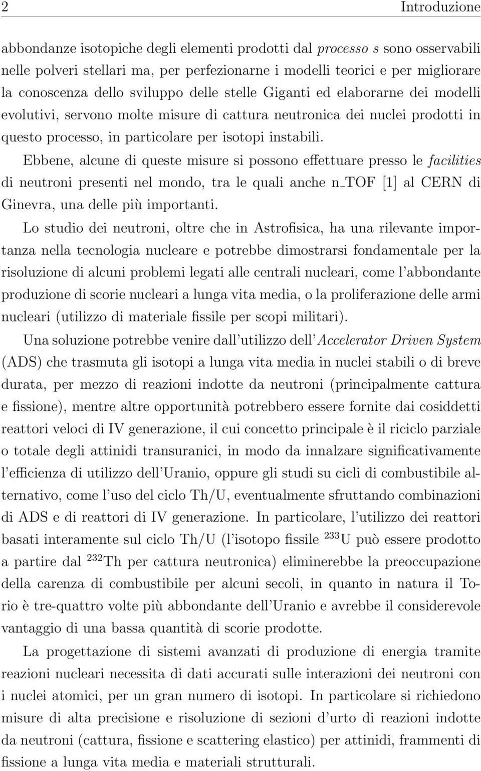 Ebbene, alcune di queste misure si possono effettuare presso le facilities di neutroni presenti nel mondo, tra le quali anche n TOF [1] al CERN di Ginevra, una delle più importanti.