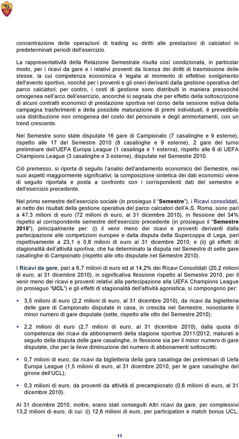 competenza economica è legata al momento di effettivo svolgimento dell evento sportivo, nonché per i proventi e gli oneri derivanti dalla gestione operativa del parco calciatori; per contro, i costi