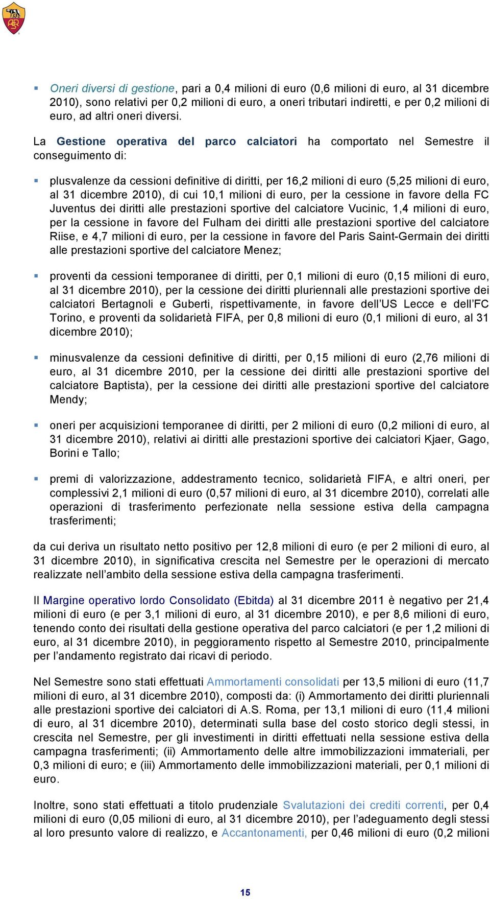 La Gestione operativa del parco calciatori ha comportato nel Semestre il conseguimento di: plusvalenze da cessioni definitive di diritti, per 16,2 milioni di euro (5,25 milioni di euro, al 31