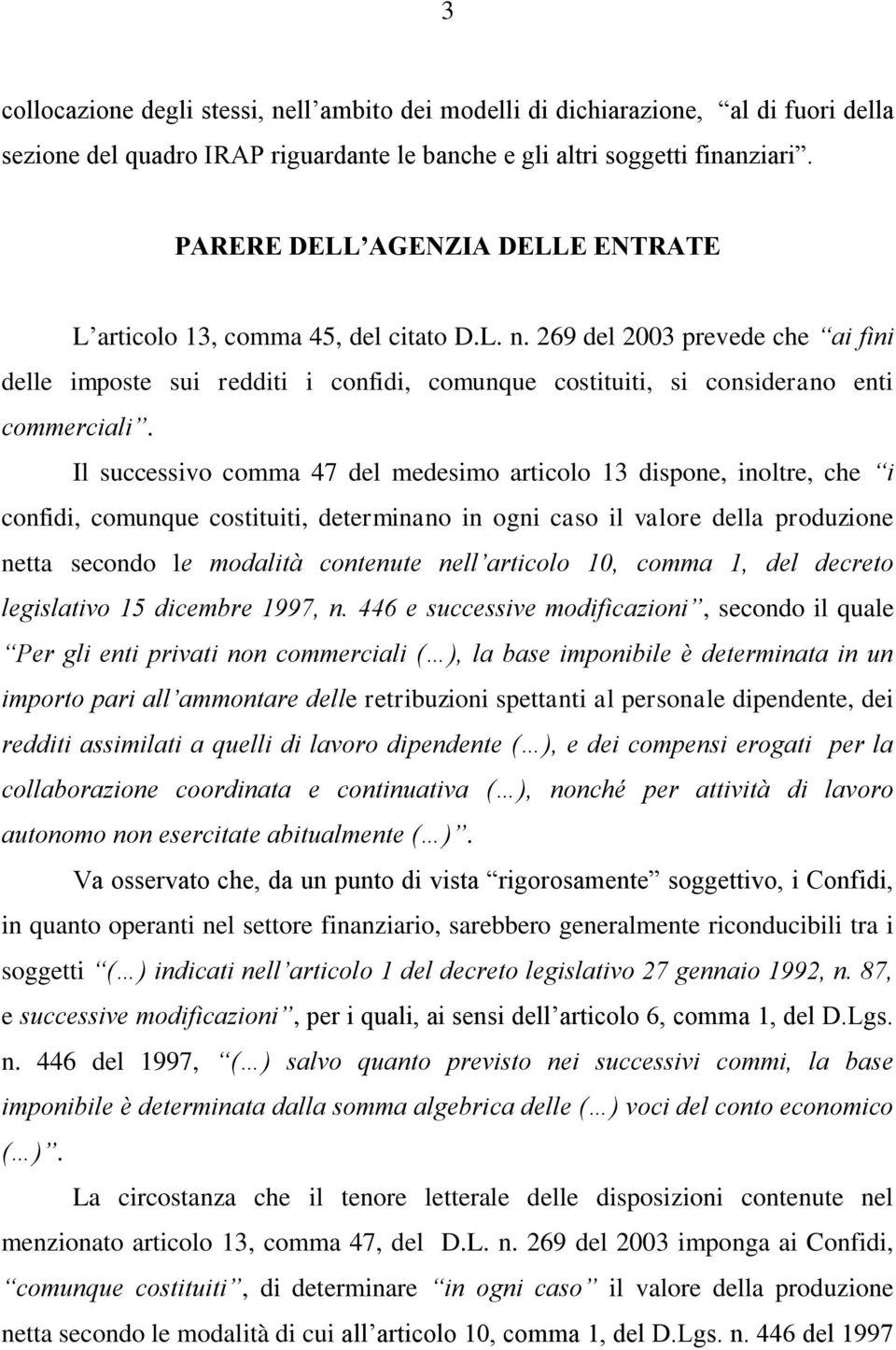 269 del 2003 prevede che ai fini delle imposte sui redditi i confidi, comunque costituiti, si considerano enti commerciali.