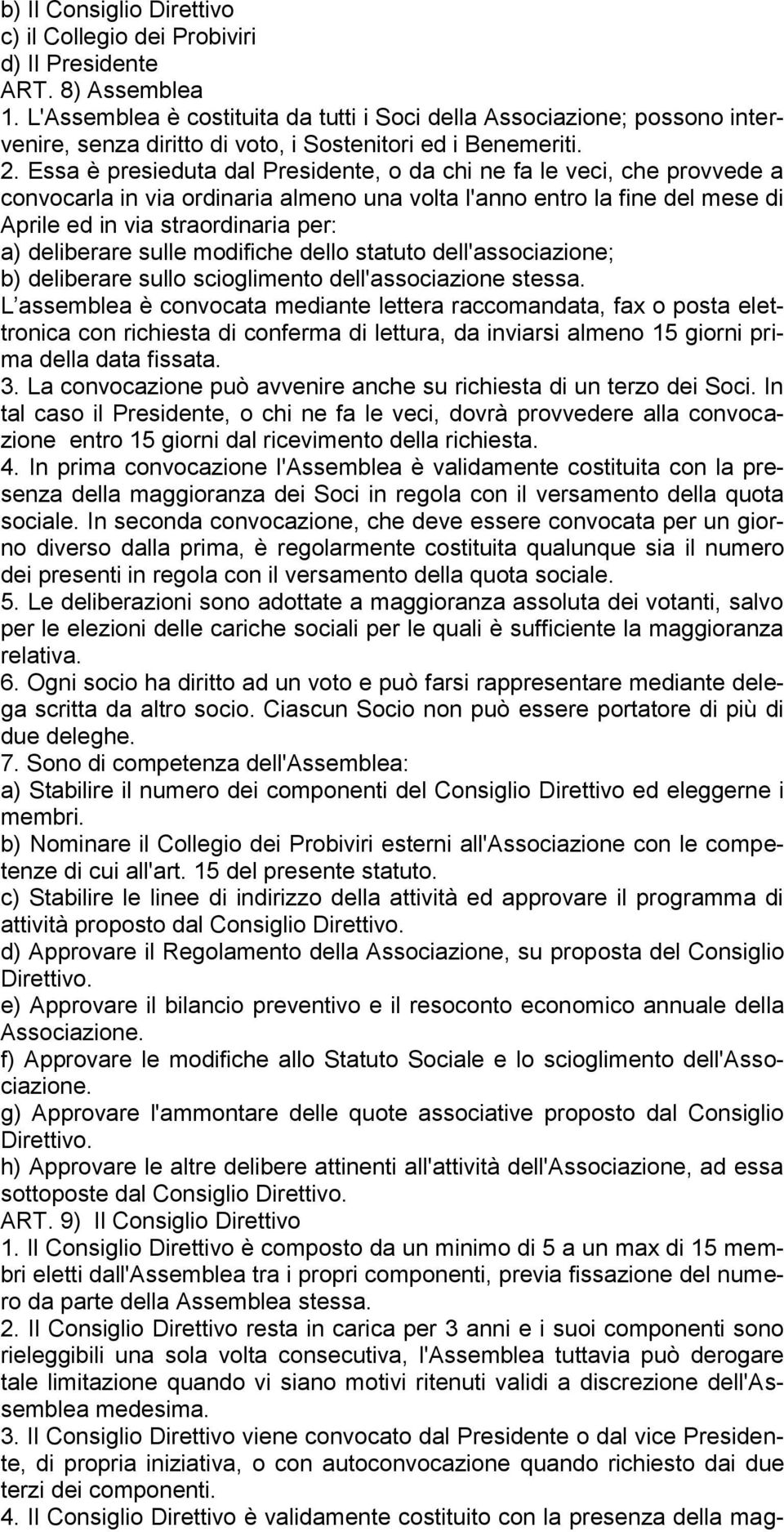 Essa è presieduta dal Presidente, o da chi ne fa le veci, che provvede a convocarla in via ordinaria almeno una volta l'anno entro la fine del mese di Aprile ed in via straordinaria per: a)