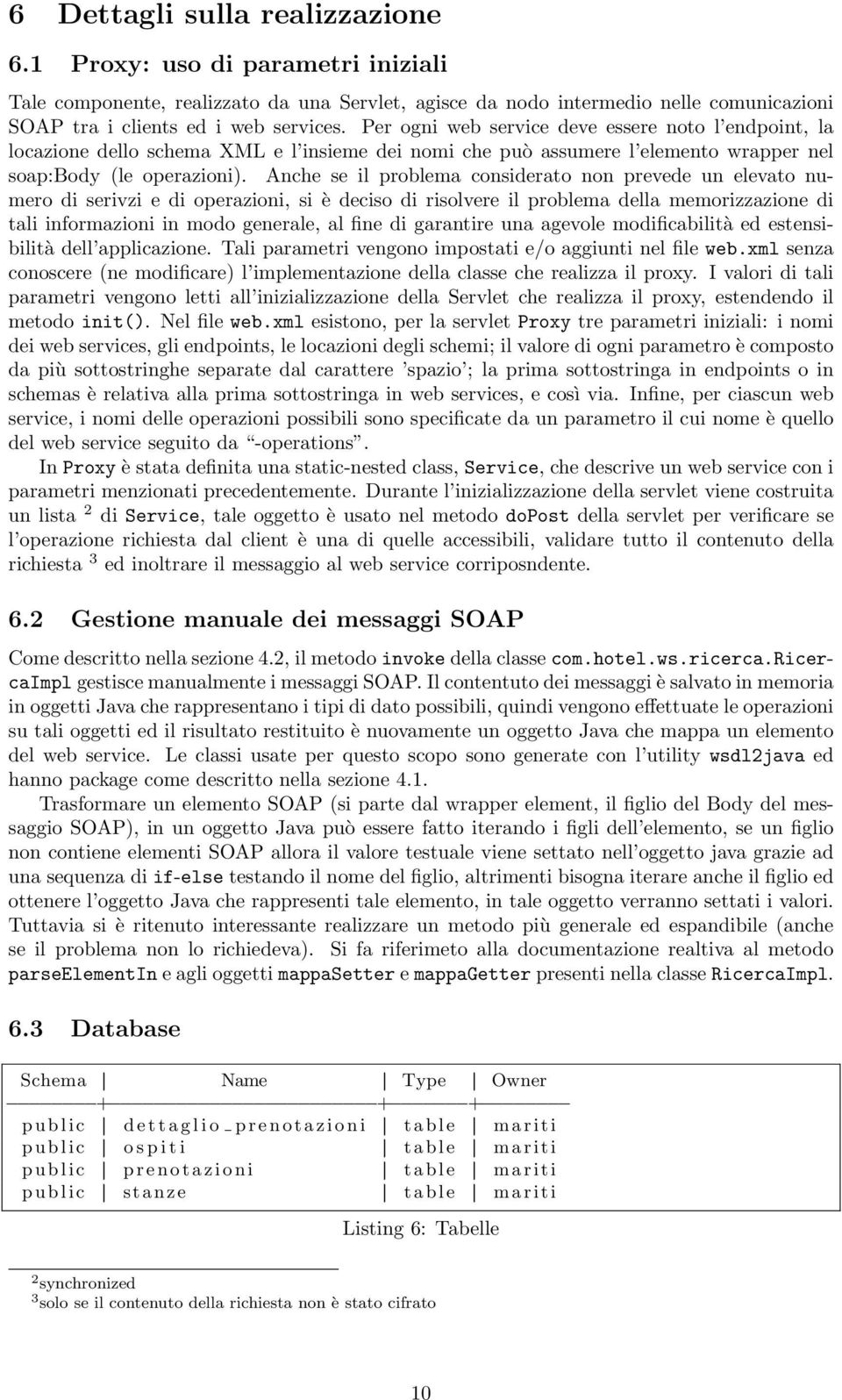 Anche se il problema considerato non prevede un elevato numero di serivzi e di operazioni, si è deciso di risolvere il problema della memorizzazione di tali informazioni in modo generale, al fine di