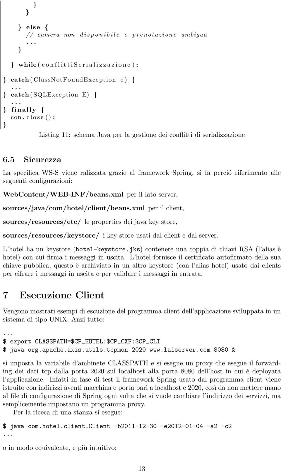 5 Sicurezza La specifica WS-S viene ralizzata grazie al framework Spring, si fa perció riferimento alle seguenti configurazioni: WebContent/WEB-INF/beans.