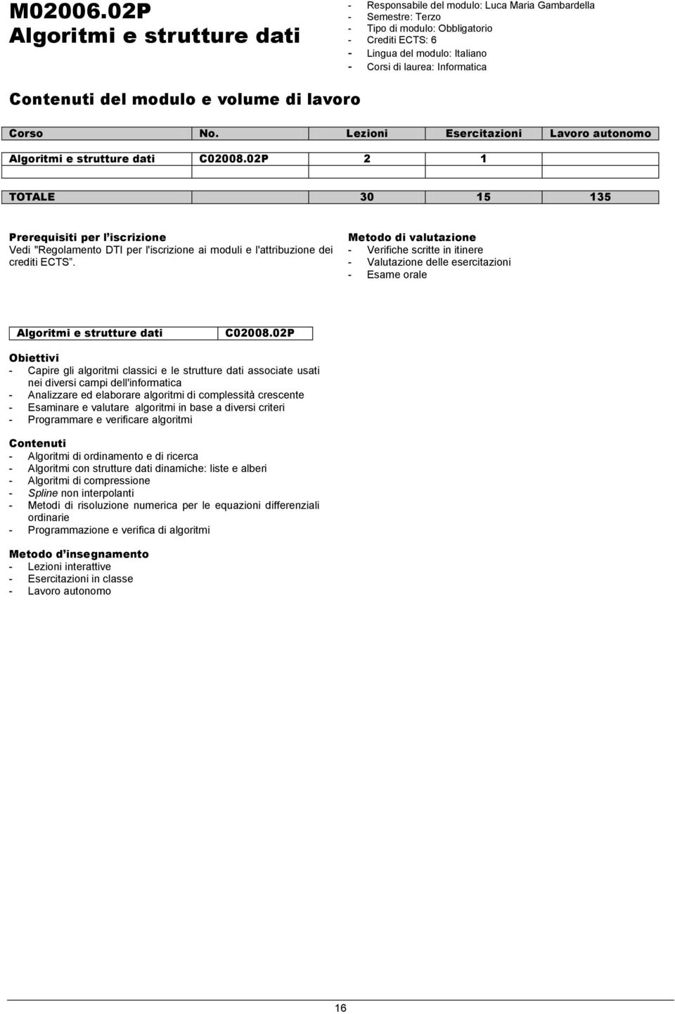 - Verifiche scritte in itinere - Valutazione delle esercitazioni - Esame orale Algoritmi e strutture dati C02008.