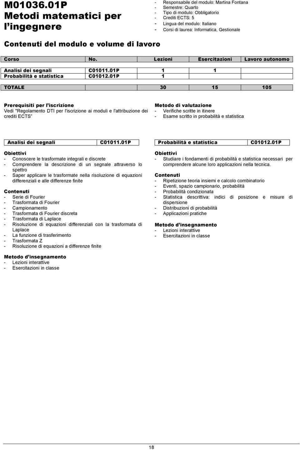 01P 1 TOTALE 30 15 105 Vedi "Regolamento DTI per l'iscrizione ai moduli e l'attribuzione dei crediti ECTS - Verifiche scritte in itinere - Esame scritto in probabilità e statistica Analisi dei