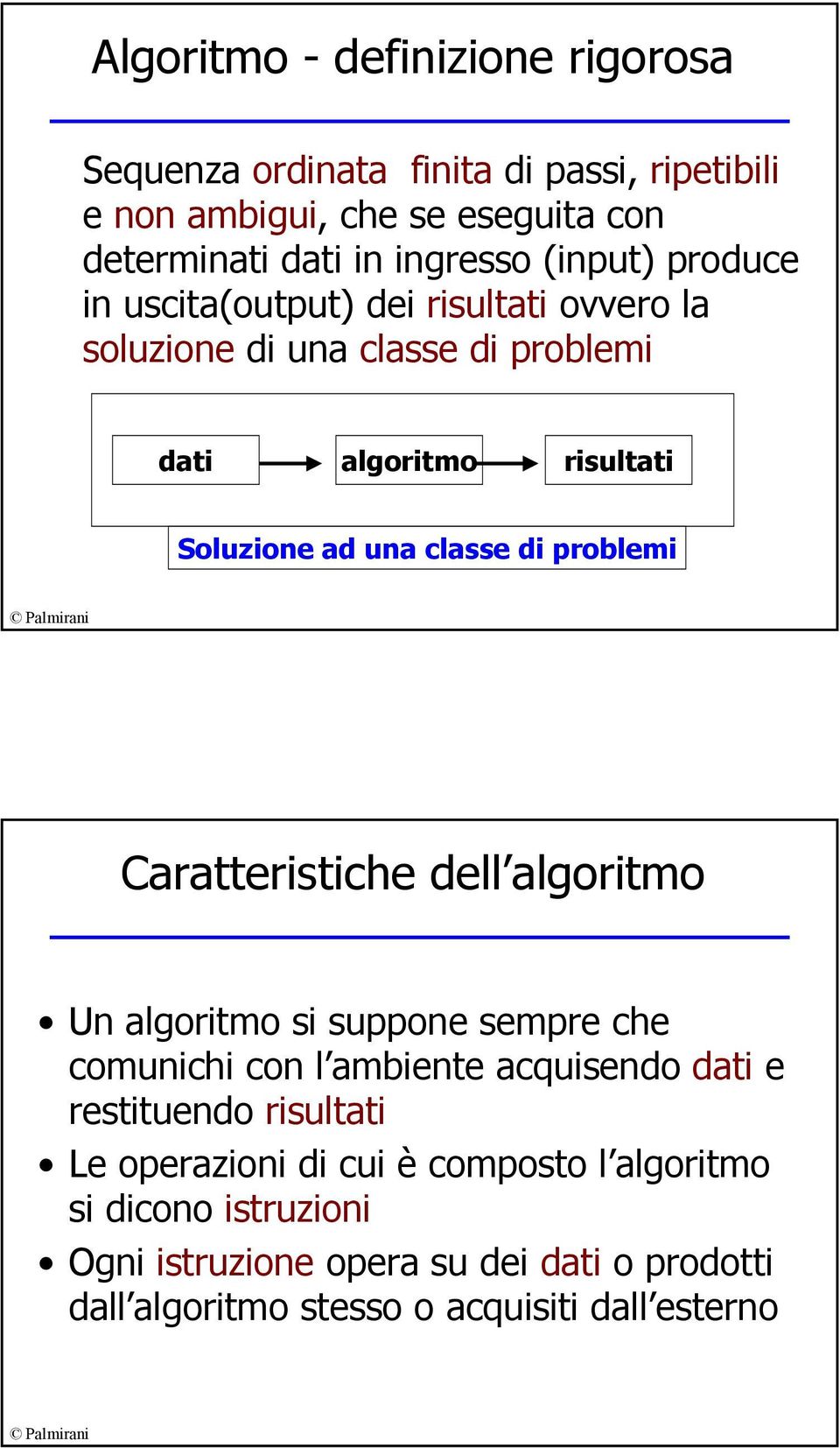 problemi Caratteristiche dell algoritmo Un algoritmo si suppone sempre che comunichi con l ambiente acquisendo dati e restituendo risultati Le