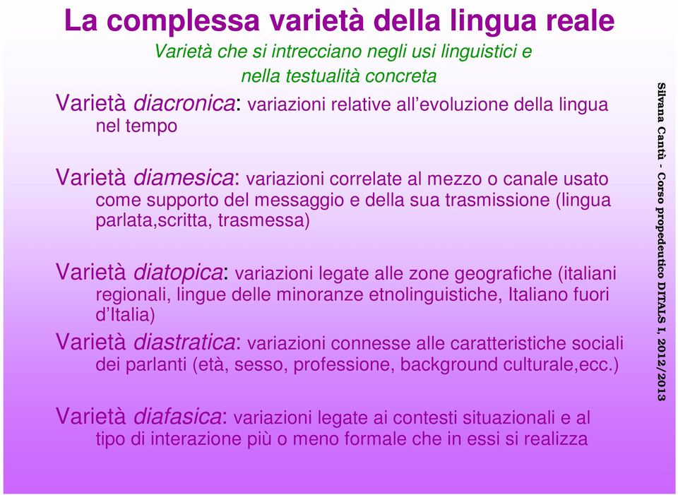 legate alle zone geografiche (italiani regionali, lingue delle minoranze etnolinguistiche, Italiano fuori d Italia) Varietà diastratica: variazioni connesse alle caratteristiche sociali dei