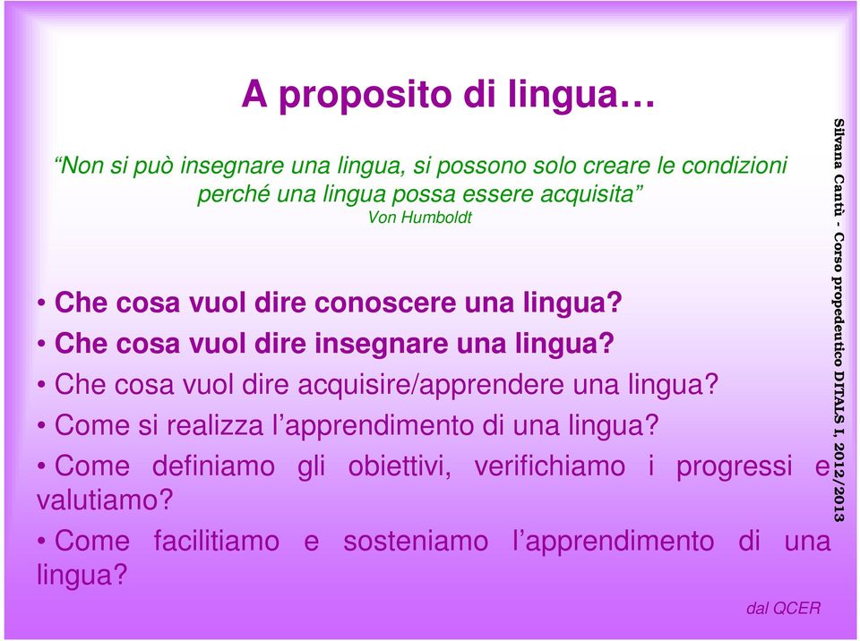 Che cosa vuol dire acquisire/apprendere una lingua? Come si realizza l apprendimento di una lingua?