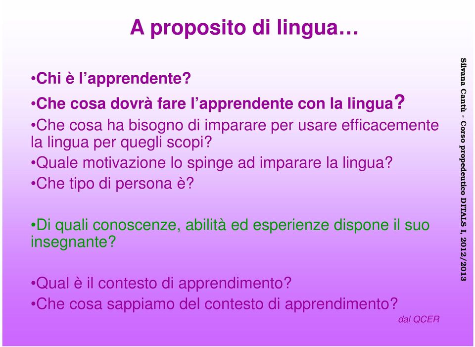 Quale motivazione lo spinge ad imparare la lingua? Che tipo di persona è?