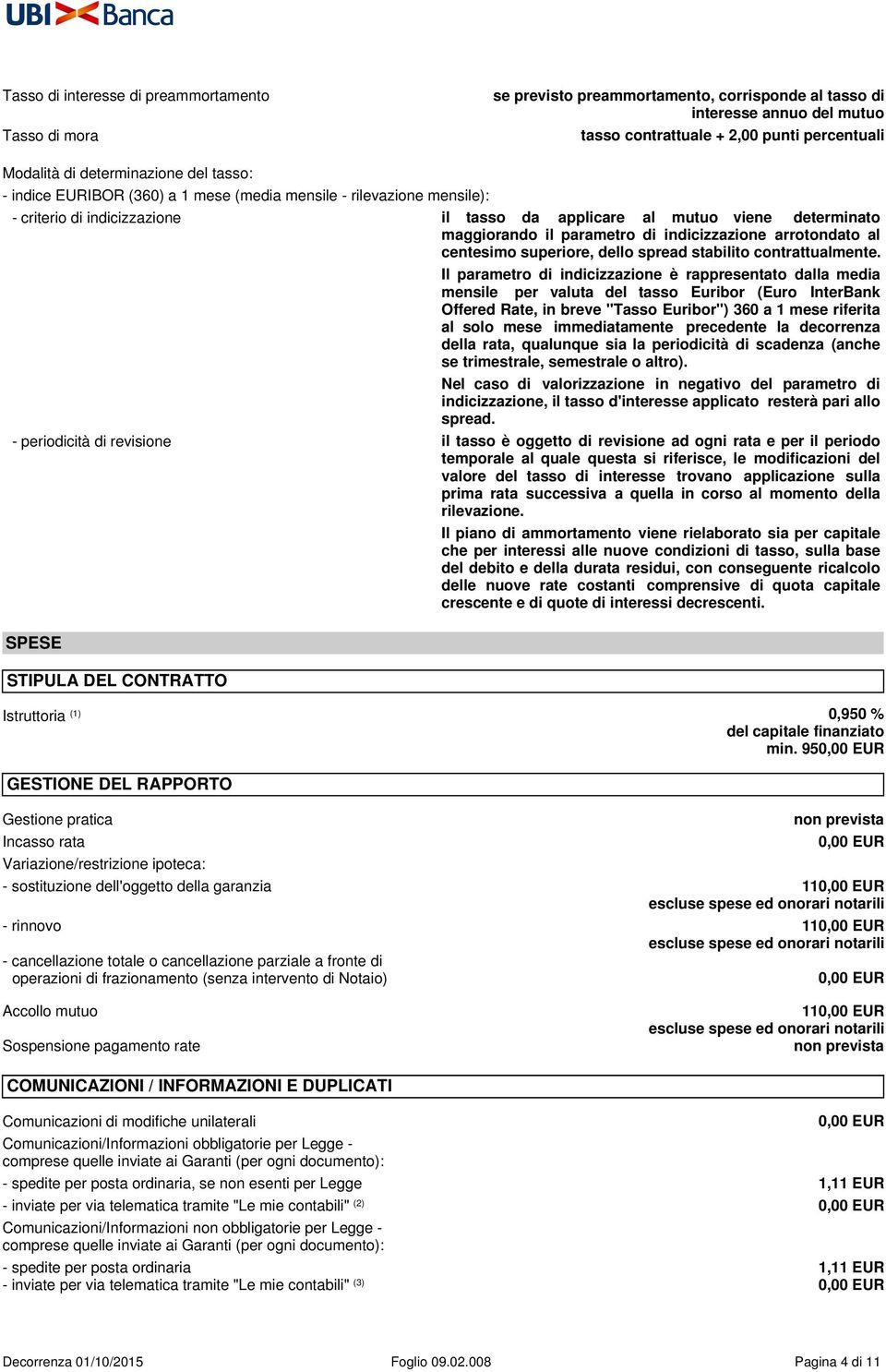 il parametro di indicizzazione arrotondato al centesimo superiore, dello spread stabilito contrattualmente.