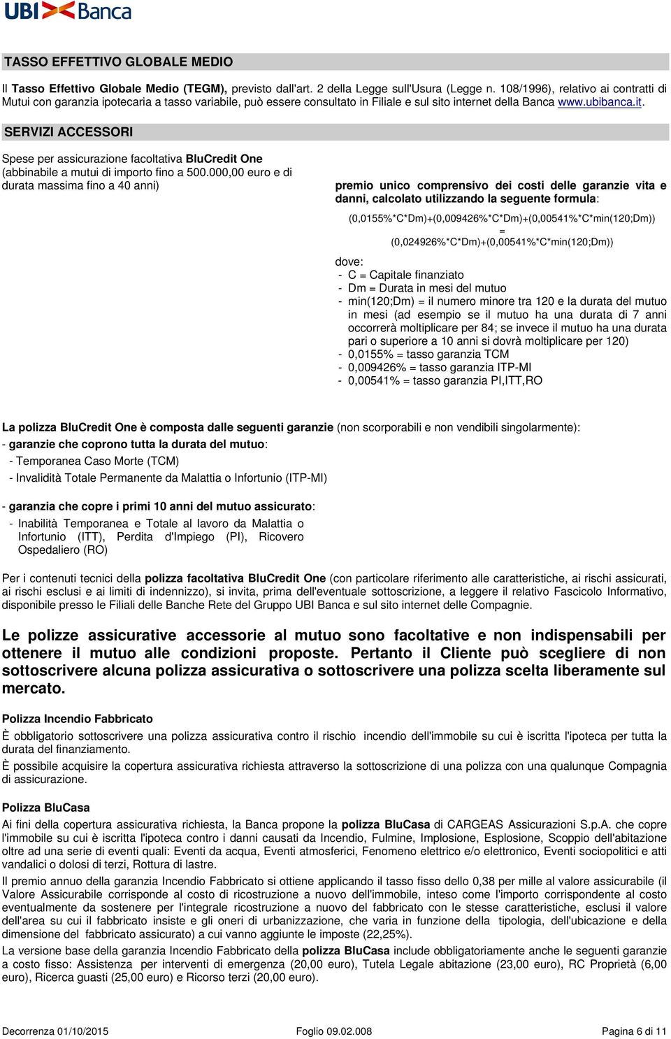 internet della Banca www.ubibanca.it. SERVIZI ACCESSORI Spese per assicurazione facoltativa BluCredit One (abbinabile a mutui di importo fino a 500.