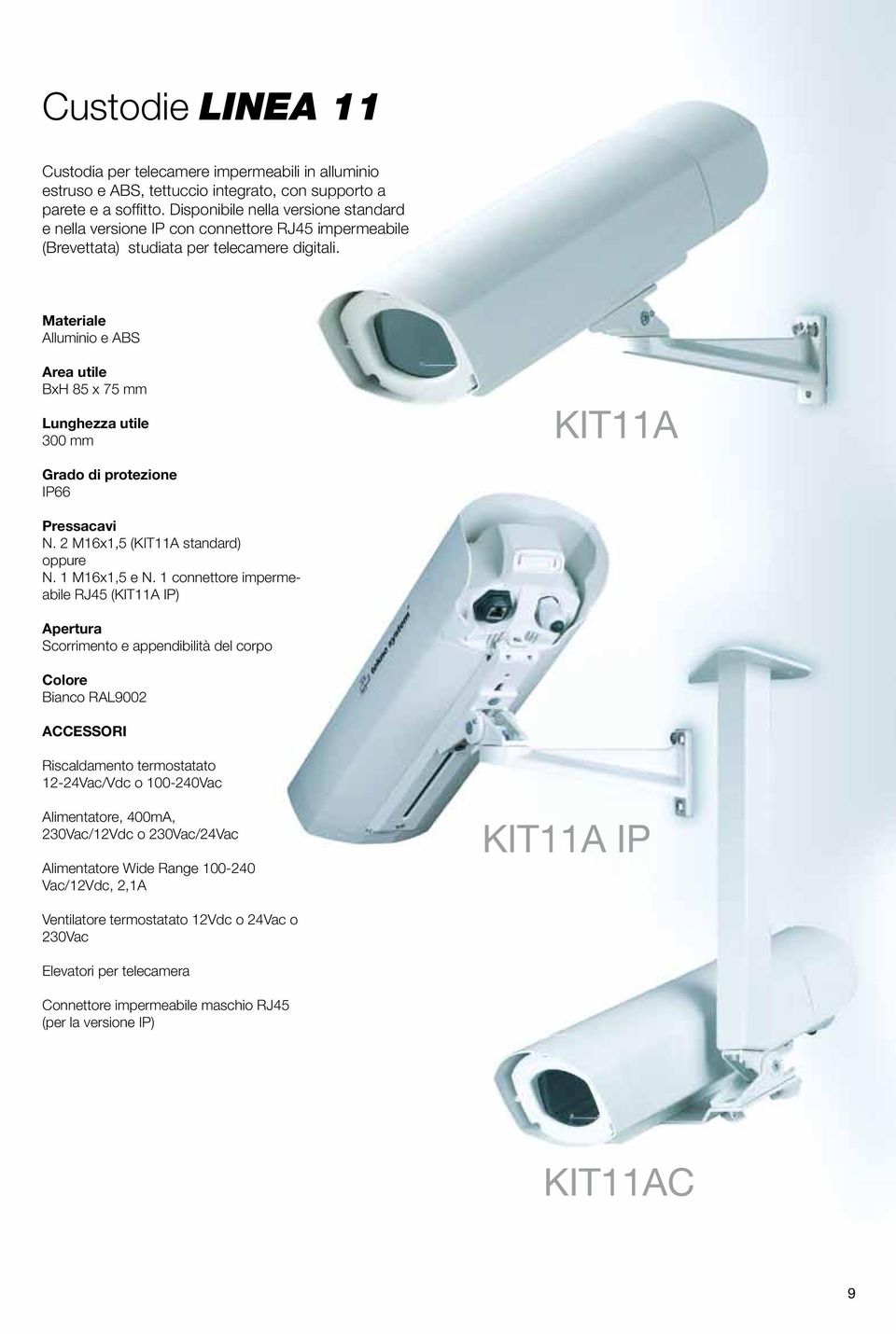 Materiale Alluminio e ABS Area utile BxH 85 x 75 mm Lunghezza utile 300 mm KIT11A Grado di protezione IP66 Pressacavi N. 2 M16x1,5 (KIT11A standard) oppure N. 1 M16x1,5 e N.