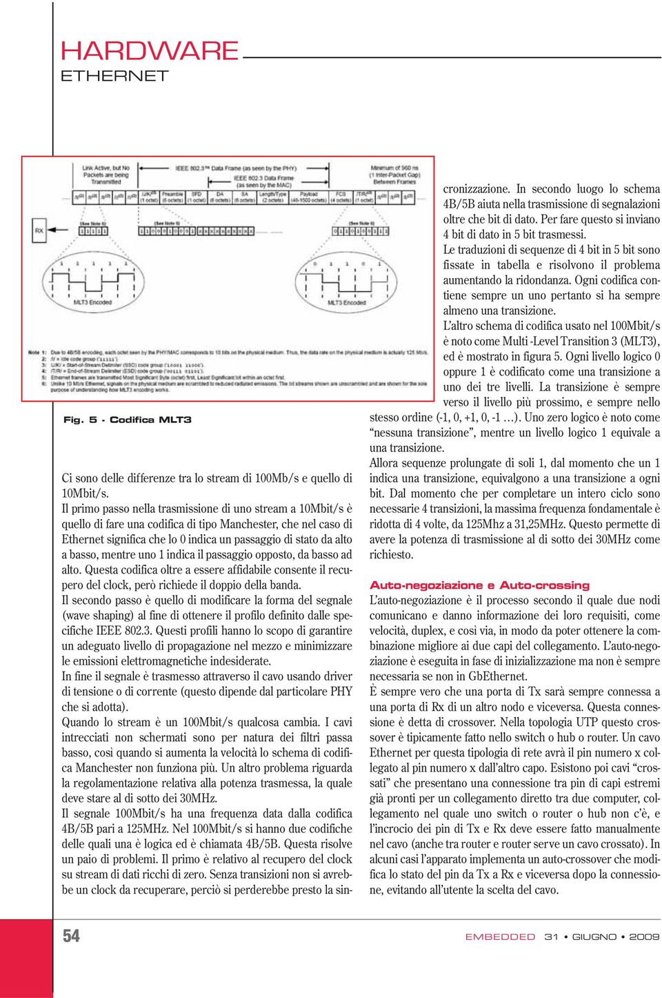 mentre uno 1 indica il passaggio opposto, da basso ad alto. Questa codifica oltre a essere affidabile consente il recupero del clock, però richiede il doppio della banda.