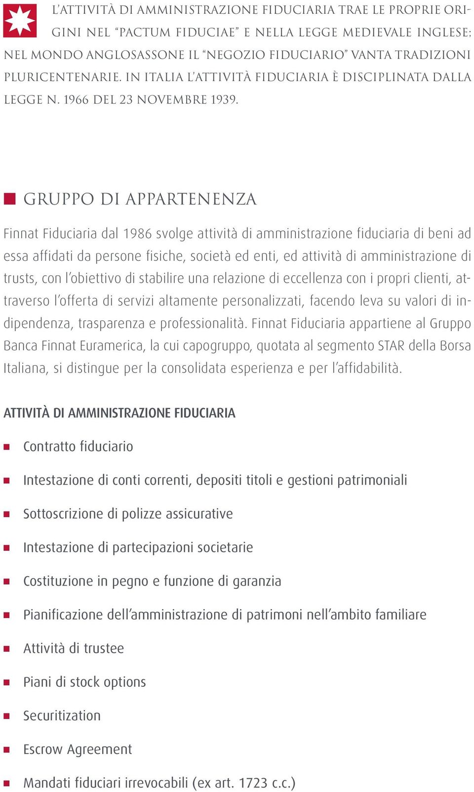 GRUPPO DI APPARTENENZA Finnat Fiduciaria dal 1986 svolge attività di amministrazione fiduciaria di beni ad essa affidati da persone fisiche, società ed enti, ed attività di amministrazione di trusts,