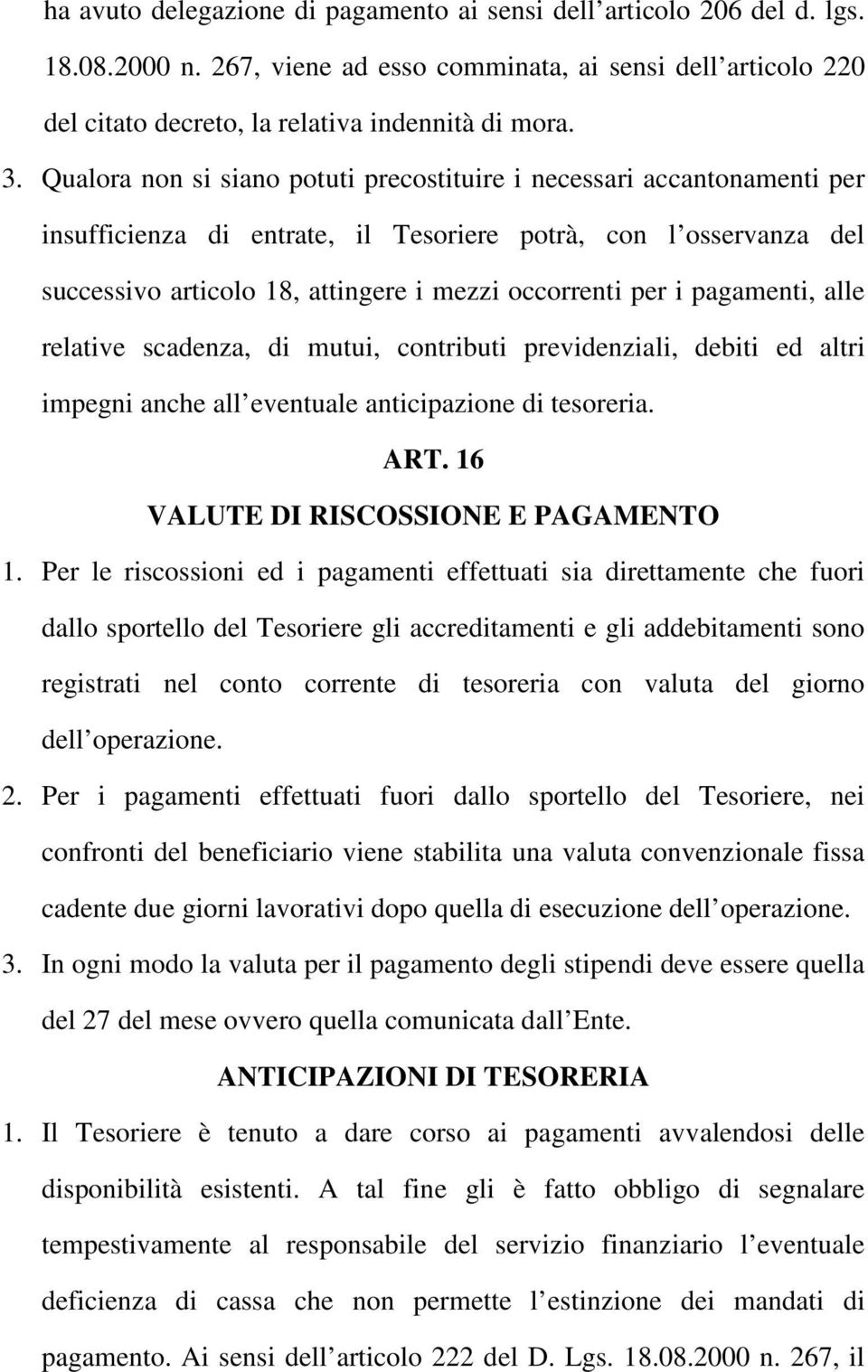 pagamenti, alle relative scadenza, di mutui, contributi previdenziali, debiti ed altri impegni anche all eventuale anticipazione di tesoreria. ART. 16 VALUTE DI RISCOSSIONE E PAGAMENTO 1.