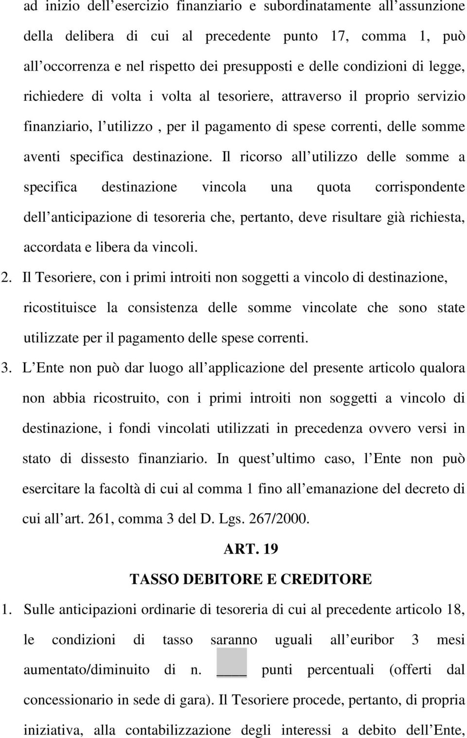 Il ricorso all utilizzo delle somme a specifica destinazione vincola una quota corrispondente dell anticipazione di tesoreria che, pertanto, deve risultare già richiesta, accordata e libera da