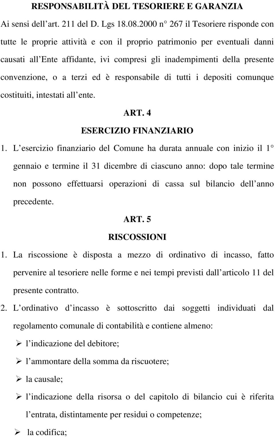 a terzi ed è responsabile di tutti i depositi comunque costituiti, intestati all ente. ART. 4 ESERCIZIO FINANZIARIO 1.