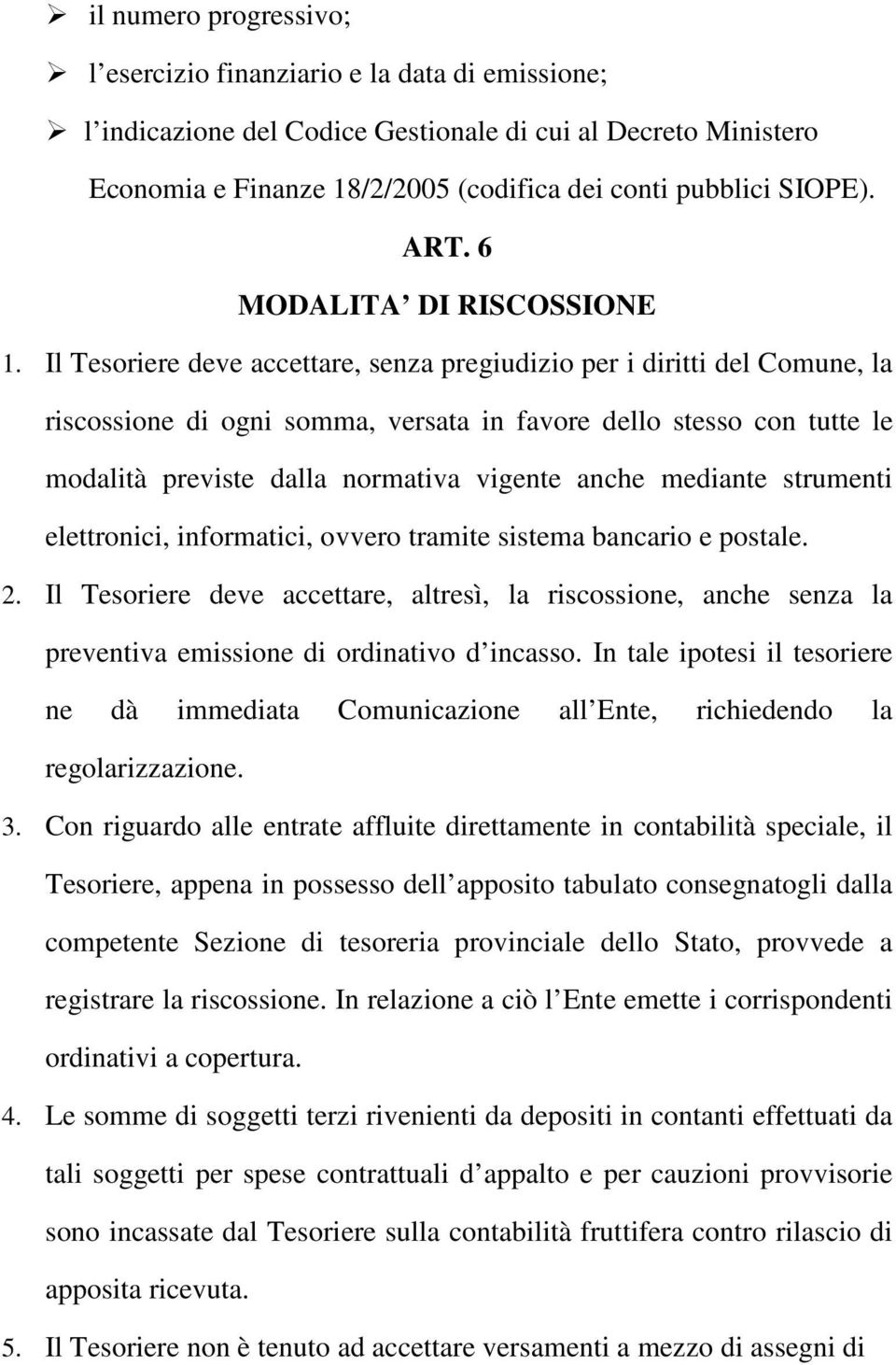 Il Tesoriere deve accettare, senza pregiudizio per i diritti del Comune, la riscossione di ogni somma, versata in favore dello stesso con tutte le modalità previste dalla normativa vigente anche