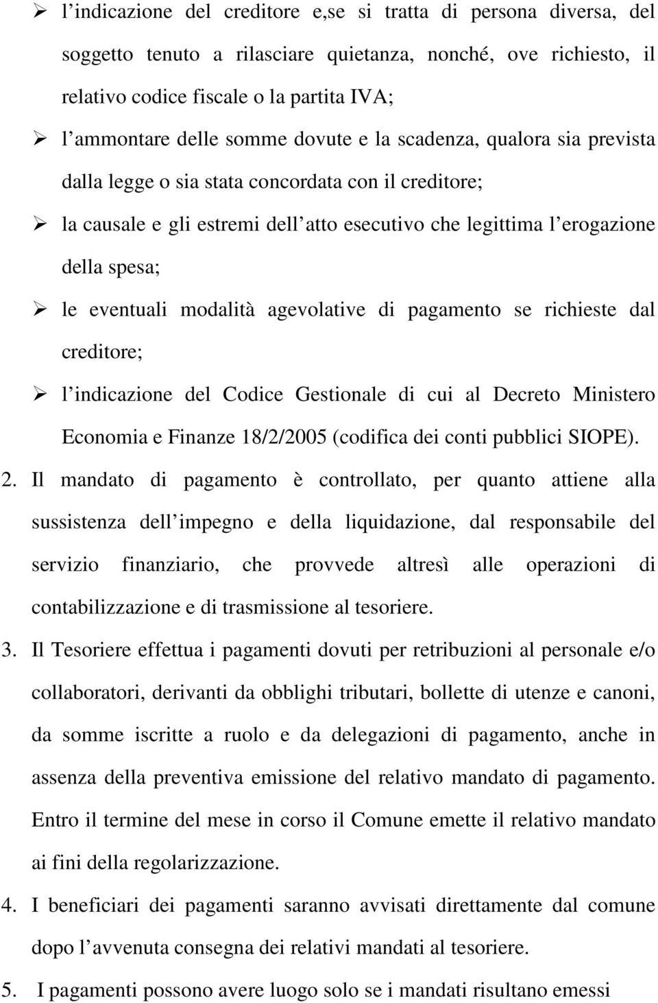 modalità agevolative di pagamento se richieste dal creditore; l indicazione del Codice Gestionale di cui al Decreto Ministero Economia e Finanze 18/2/2005 (codifica dei conti pubblici SIOPE). 2.