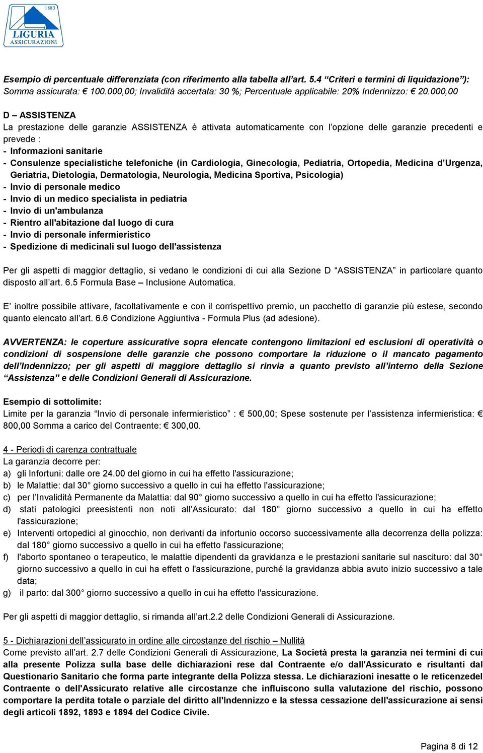 000,00 D ASSISTENZA La prestazione delle garanzie ASSISTENZA è attivata automaticamente con l opzione delle garanzie precedenti e prevede : - Informazioni sanitarie - Consulenze specialistiche