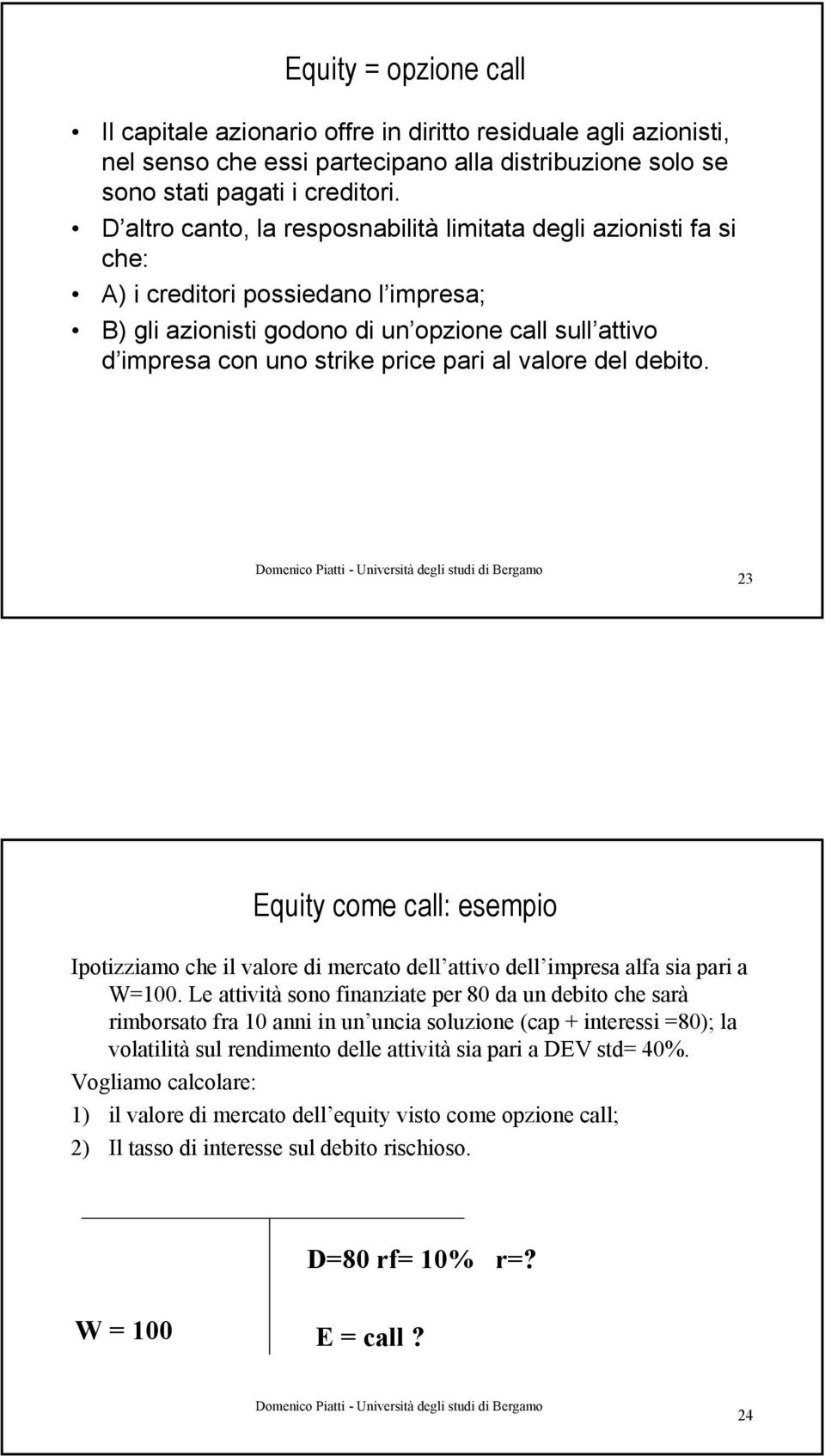 valore del debito. 3 Equity come call: esempio Ipotizziamo che il valore di mercato dell attivo dell impresa alfa sia pari a W=100.