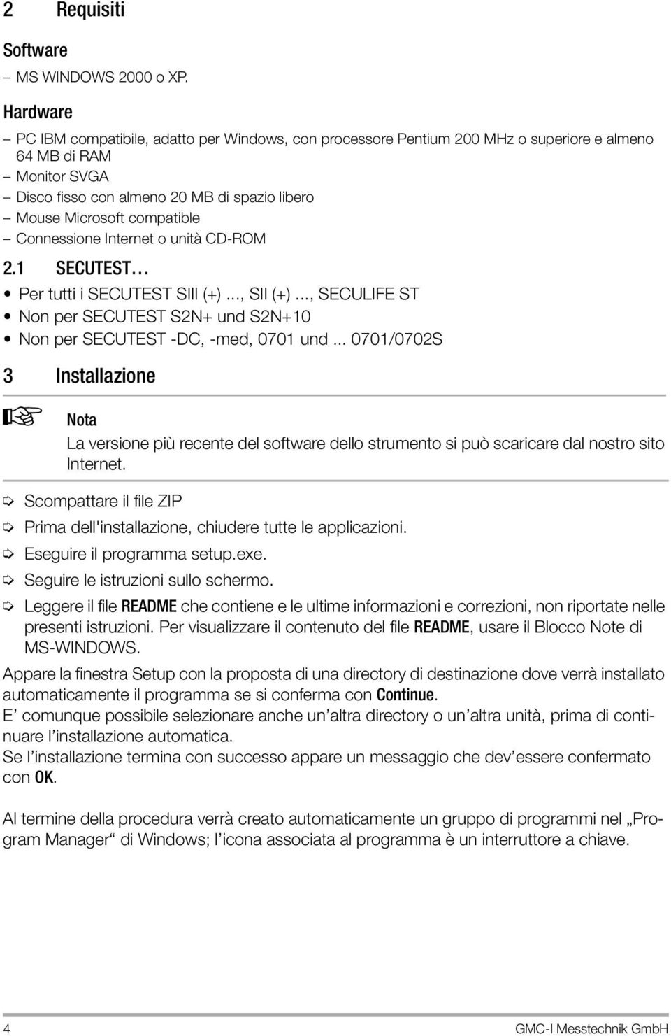 Connessione Internet o unità CD-ROM 2.1 SECUTEST Per tutti i SECUTEST SIII (+)..., SII (+)..., SECULIFE ST Non per SECUTEST S2N+ und S2N+10 Non per SECUTEST -DC, -med, 0701 und.