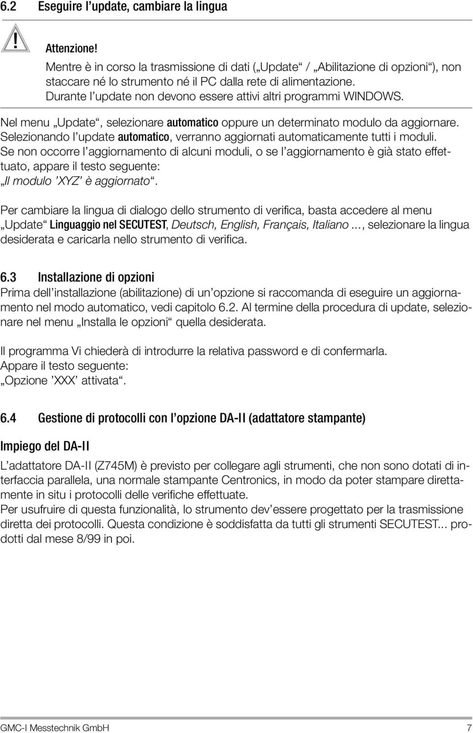 Durante l update non devono essere attivi altri programmi WINDOWS. Nel menu Update, selezionare automatico oppure un determinato modulo da aggiornare.