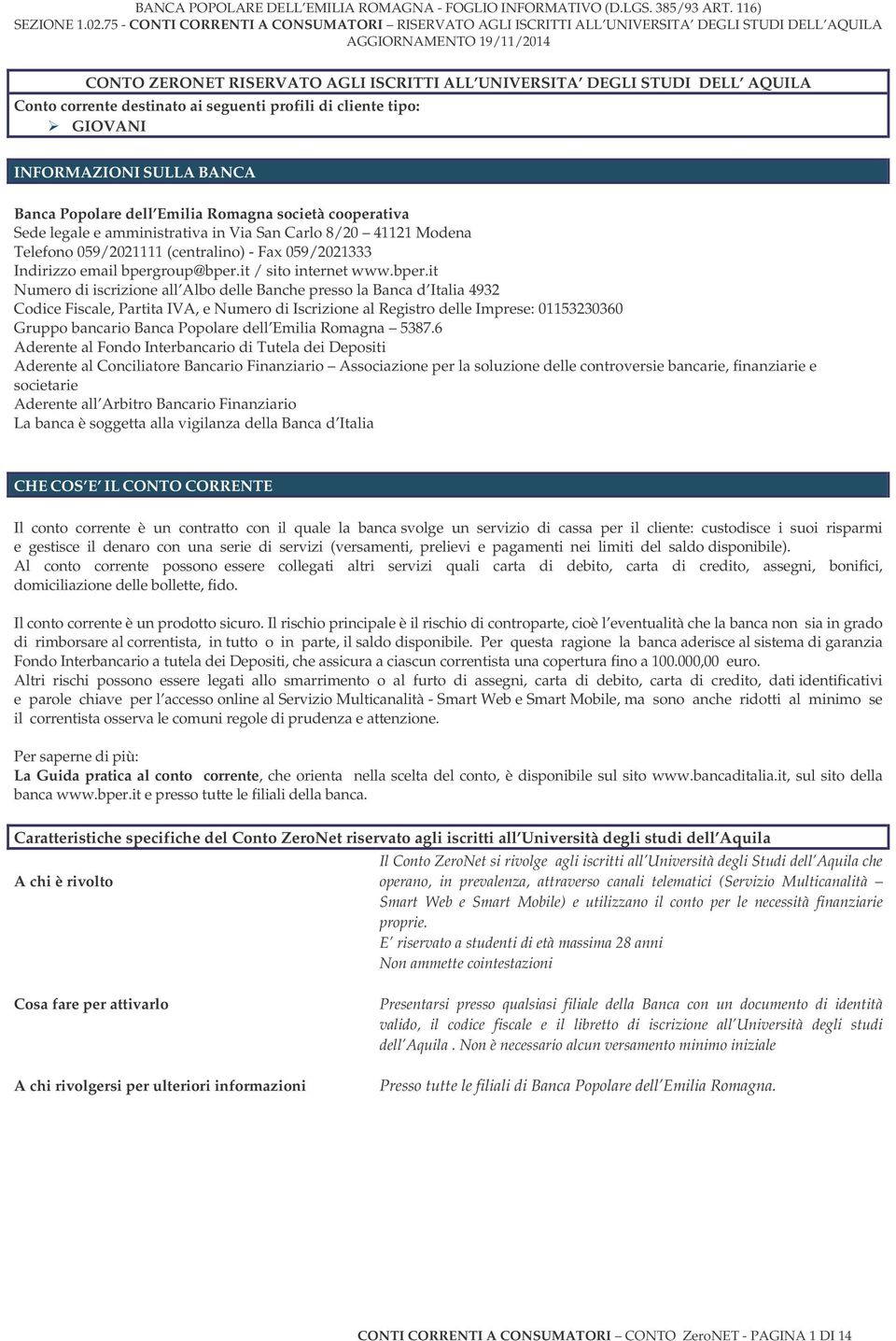 bper.it Numero di iscrizione all Albo delle Banche presso la Banca d Italia 4932 Codice Fiscale, Partita IVA, e Numero di Iscrizione al Registro delle Imprese: 01153230360 Gruppo bancario Banca