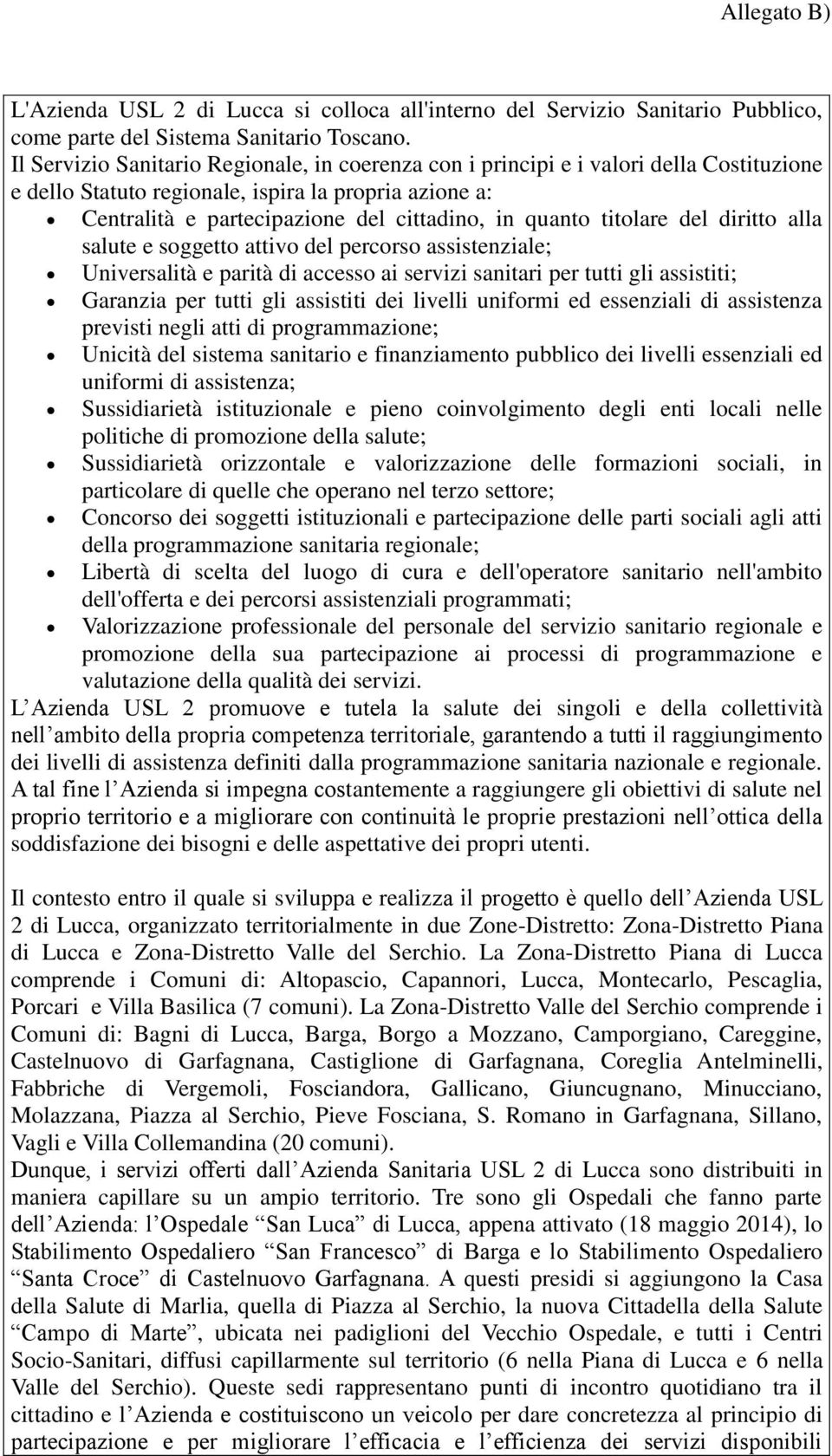 titolare del diritto alla salute e soggetto attivo del percorso assistenziale; Universalità e parità di accesso ai servizi sanitari per tutti gli assistiti; Garanzia per tutti gli assistiti dei