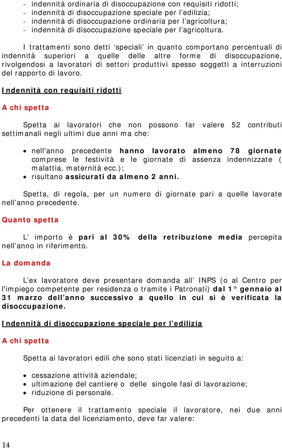 I trattamenti sono detti speciali in quanto comportano percentuali di indennità superiori a quelle delle altre forme di disoccupazione, rivolgendosi a lavoratori di settori produttivi spesso soggetti