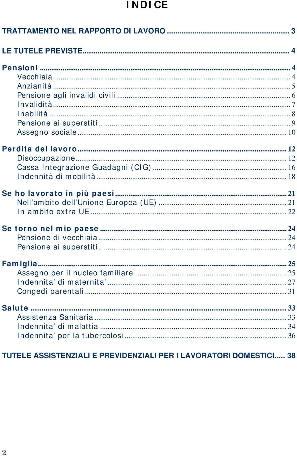 .. 21 Nell ambito dell Unione Europea (UE)... 21 In ambito extra UE... 22 Se torno nel mio paese... 24 Pensione di vecchiaia... 24 Pensione ai superstiti... 24 Famiglia.