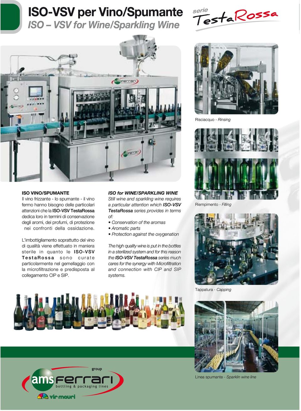 L imbottigliamento soprattutto del vino di qualità viene effettuato in maniera sterile in quanto le ISO-VSV sono curate particolarmente nel gemellaggio con la microfiltrazione e predisposta al