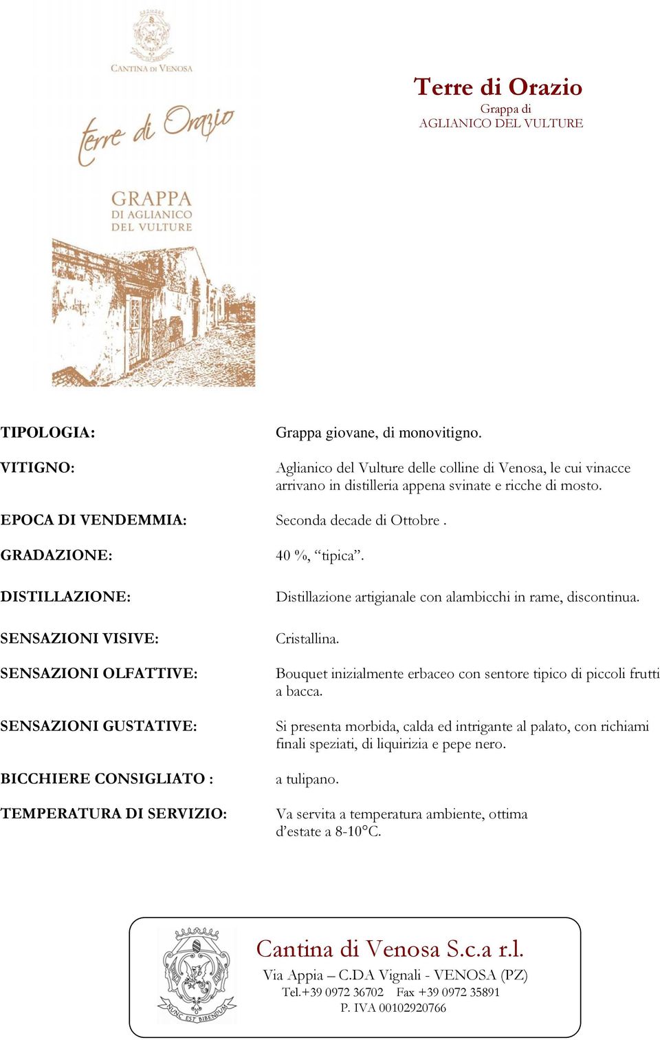 GRADAZIONE: DISTILLAZIONE: SENSAZIONI VISIVE: SENSAZIONI OLFATTIVE: SENSAZIONI GUSTATIVE: BICCHIERE CONSIGLIATO : TEMPERATURA DI SERVIZIO: 40 %, tipica.