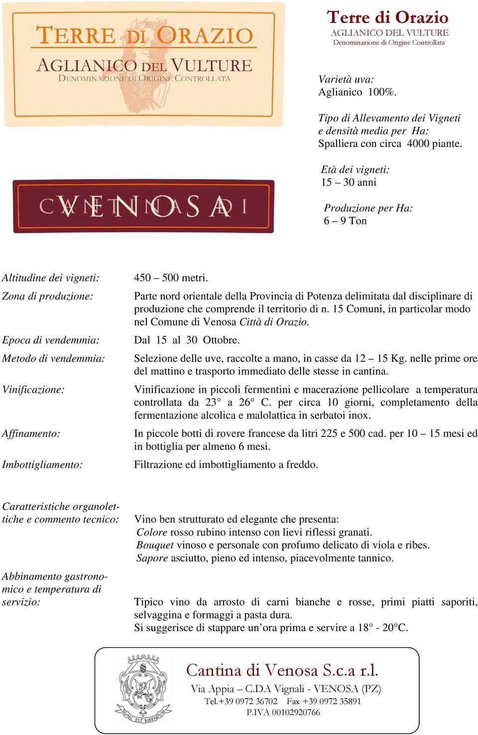 nelle prime ore Vinificazione in piccoli fermentini e macerazione pellicolare a temperatura controllata da 23 a 26 C.