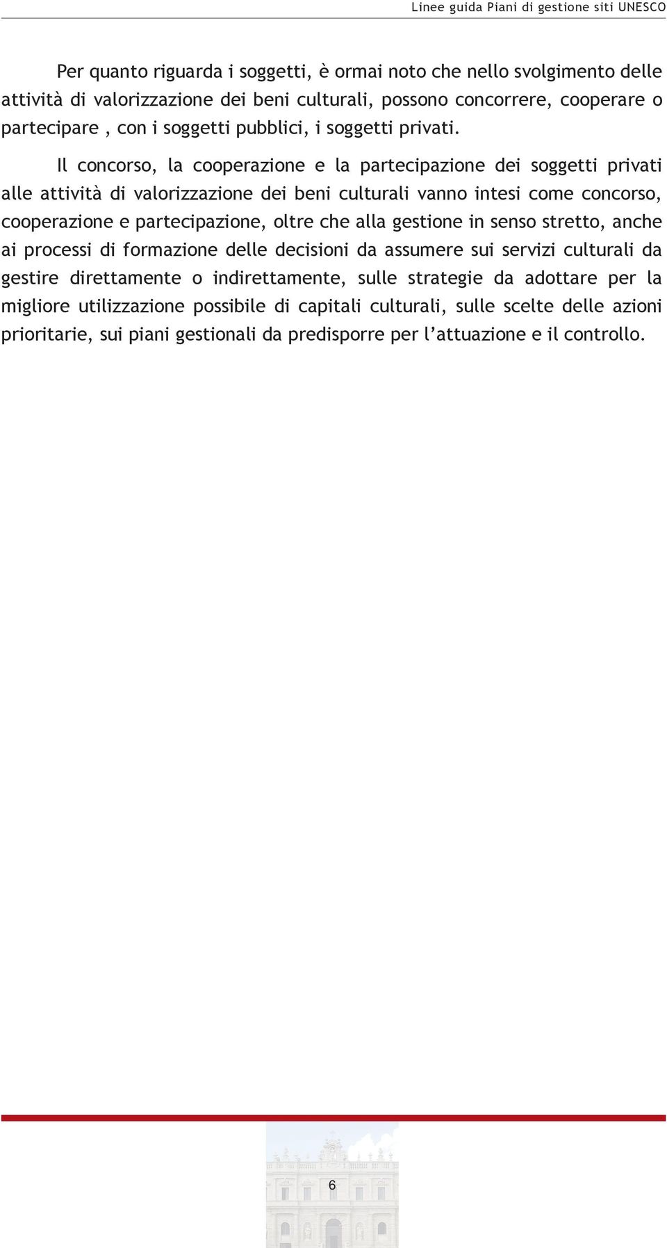 Il concorso, la cooperazione e la partecipazione dei soggetti privati alle attività di valorizzazione dei beni culturali vanno intesi come concorso, cooperazione e partecipazione, oltre