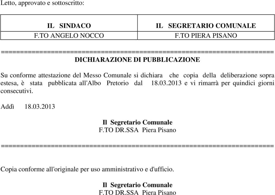 si dichiara che copia della deliberazione sopra estesa, è stata pubblicata all'albo Pretorio dal 18.03.2013 e vi rimarrà per quindici giorni consecutivi. Addì 18.