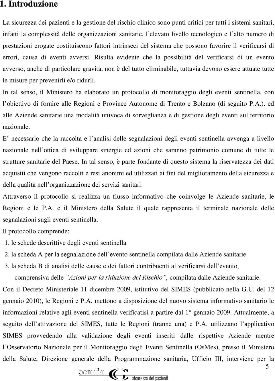 Risulta evidente che la possibilità del verificarsi di un evento avverso, anche di particolare gravità, non è del tutto eliminabile, tuttavia devono essere attuate tutte le misure per prevenirli e/o