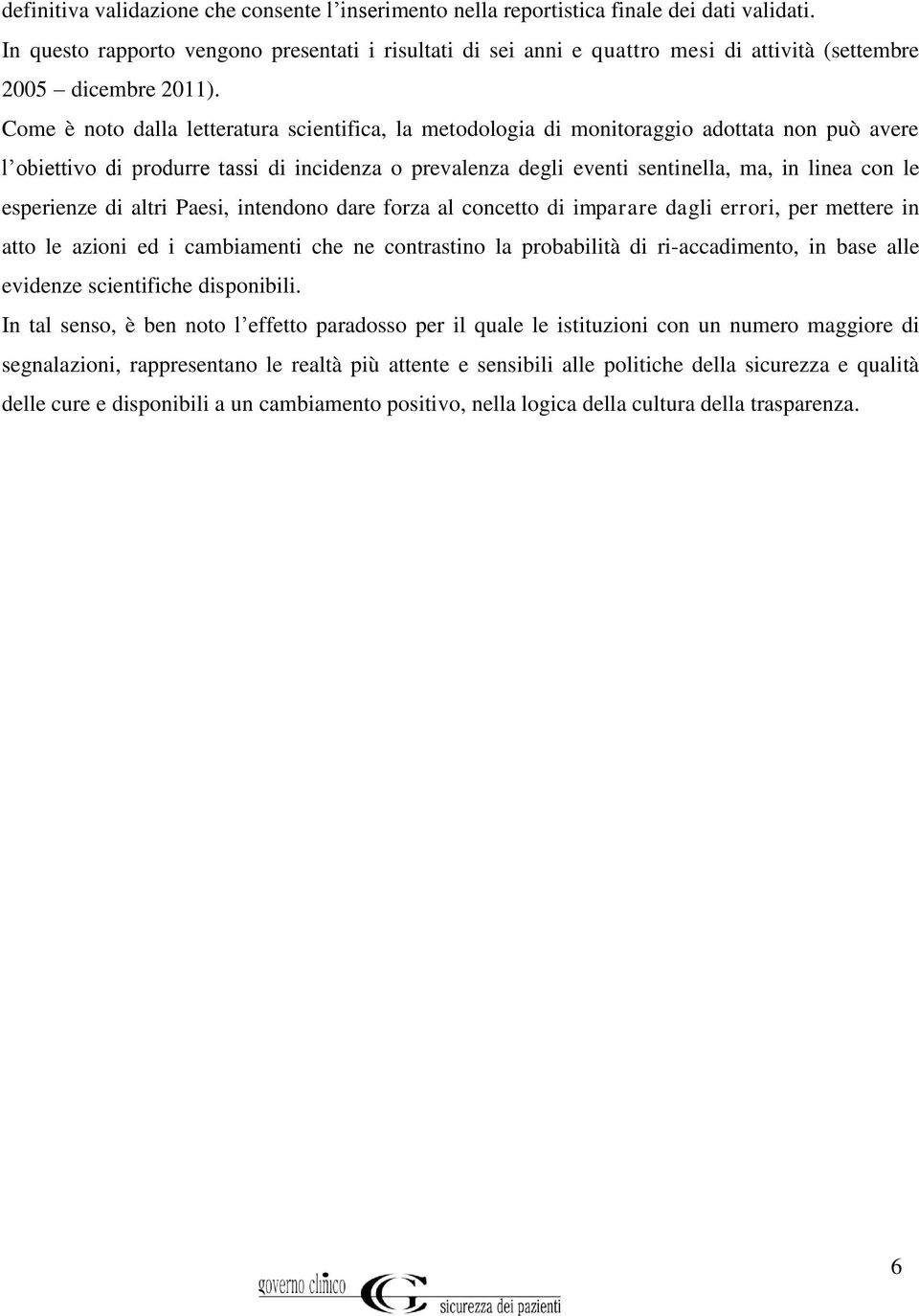 Come è noto dalla letteratura scientifica, la metodologia di monitoraggio adottata non può avere l obiettivo di produrre tassi di incidenza o prevalenza degli eventi sentinella, ma, in linea con le