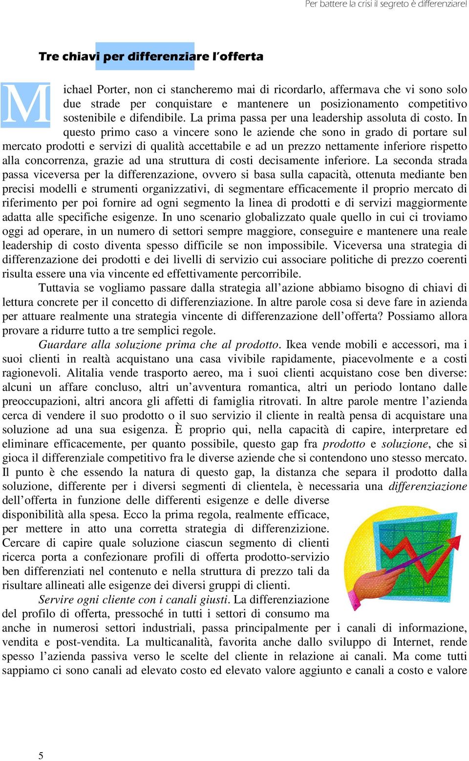 sostenibile e difendibile. La prima passa per una leadership assoluta di costo.