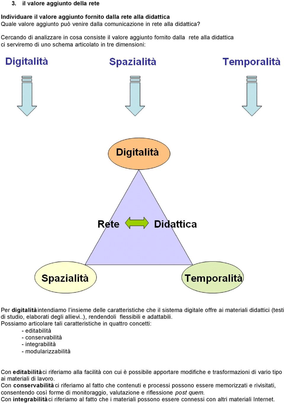 caratteristiche che il sistema digitale offre ai materiali didattici (testi di studio, elaborati degli allievi..), rendendoli flessibili e adattabili.