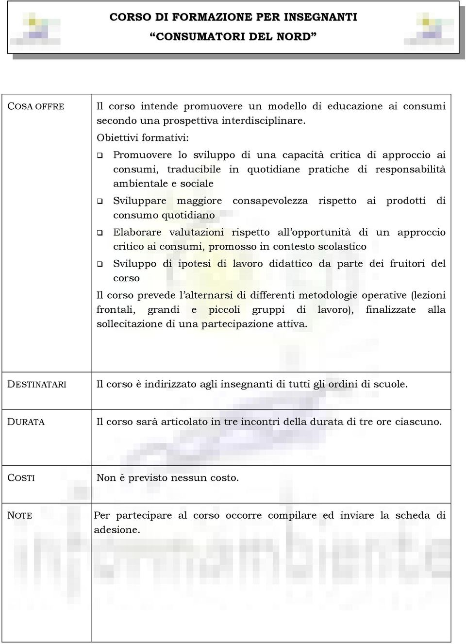 consapevolezza rispetto ai prodotti di consumo quotidiano Elaborare valutazioni rispetto all opportunità di un approccio critico ai consumi, promosso in contesto scolastico Sviluppo di ipotesi di