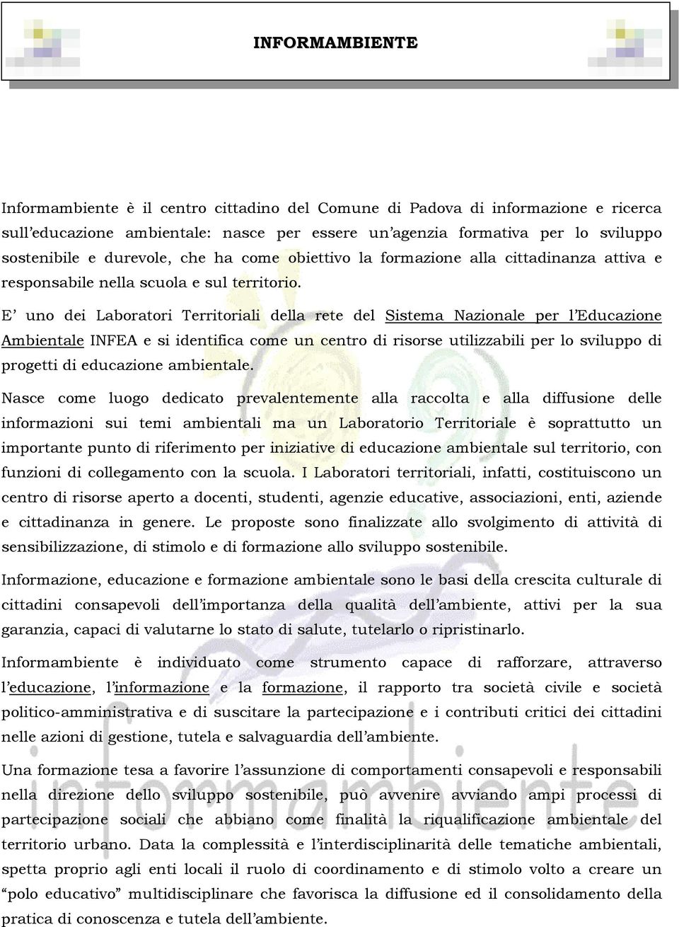 E uno dei Laboratori Territoriali della rete del Sistema Nazionale per l Educazione Ambientale INFEA e si identifica come un centro di risorse utilizzabili per lo sviluppo di progetti di educazione