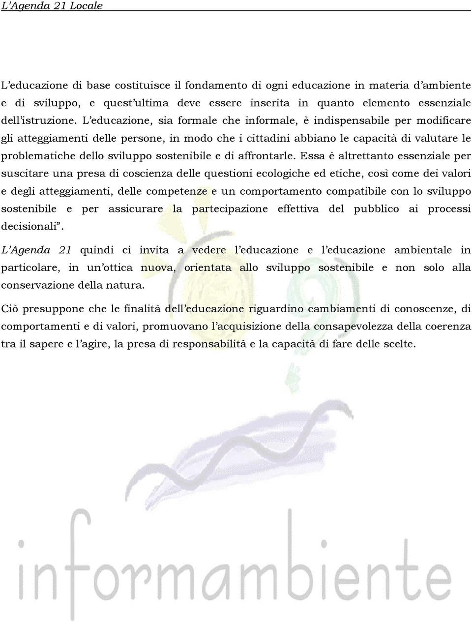 L educazione, sia formale che informale, è indispensabile per modificare gli atteggiamenti delle persone, in modo che i cittadini abbiano le capacità di valutare le problematiche dello sviluppo