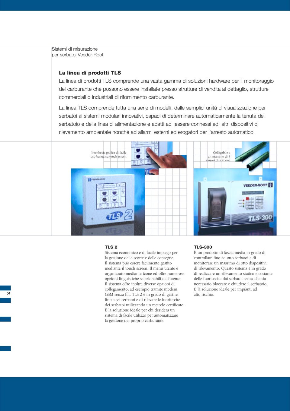 La linea TLS comprende tutta una serie di modelli, dalle semplici unità di visualizzazione per serbatoi ai sistemi modulari innovativi, capaci di determinare automaticamente la tenuta del serbatoio e