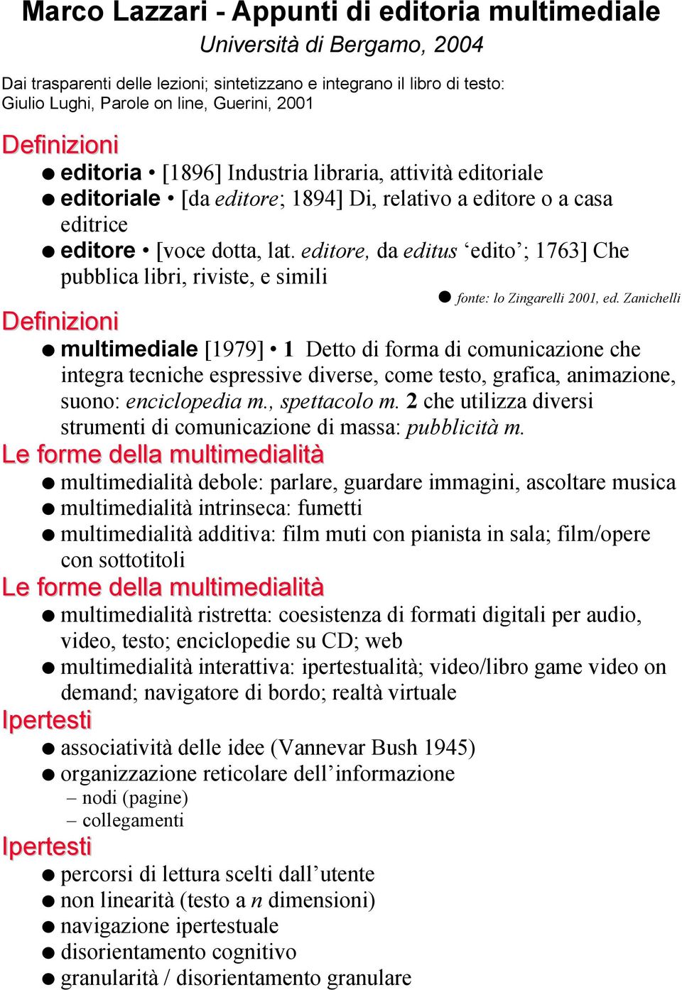 editore, da editus edito ; 1763] Che pubblica libri, riviste, e simili fonte: lo Zingarelli 2001, ed.